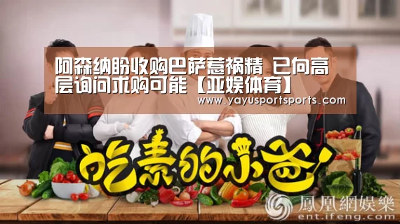 阿森纳盼收购巴萨惹祸精 已向高层询问求购可能【亚娱体育】